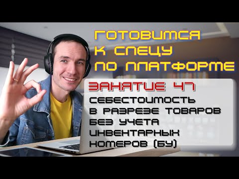 Видео: ЗАНЯТИЕ 47.СЕБЕСТОИМОСТЬ В РАЗРЕЗЕ ТОВАРОВ БЕЗ УЧЕТА ИНВ.НОМЕРОВ. ПОДГОТОВКА К СПЕЦУ ПО ПЛАТФОРМЕ 1С