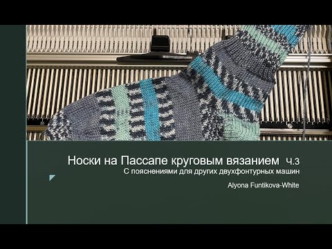 Видео: Вяжем носки на Пассапе круговым вязанием (с пояснениями для других двухфонтурных машин). ЧАСТЬ 3