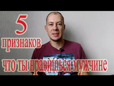 Видео: 5 основных признаков, что ты сильно нравишься парню мужчине