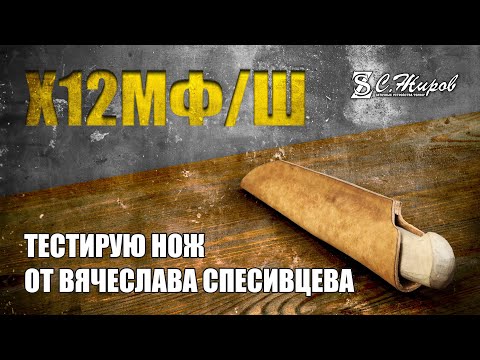 Видео: Заточка. Тест. Сталь Х12МФ/Ш. Мастер Вячеслав Спесивцев.