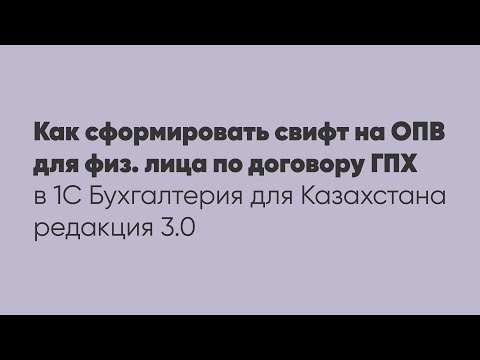 Видео: Как сформировать свифт на ОПВ для физ. лица по договору ГПХ в программе 1С: