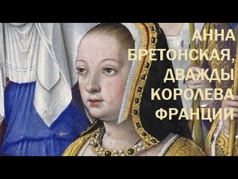 Видео: 11. Последние Валуа : Анна Бретонская, дважды королева Франции