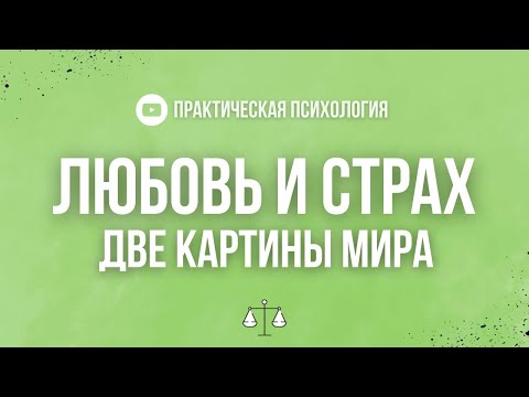 Видео: ЛЮБОВЬ И СТРАХ. ДВЕ КАРТИНЫ МИРА