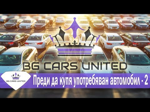 Видео: BG Cars United - Преди да купя УПОТРЕБЯВАН АВТОМОБИЛ - 2