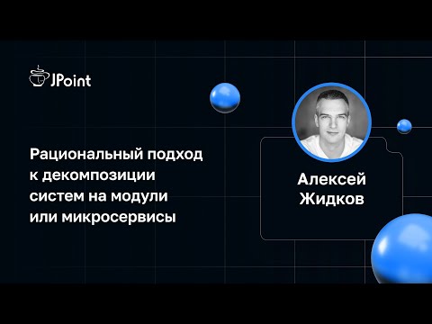 Видео: Алексей Жидков — Рациональный подход к декомпозиции систем на модули или микросервисы