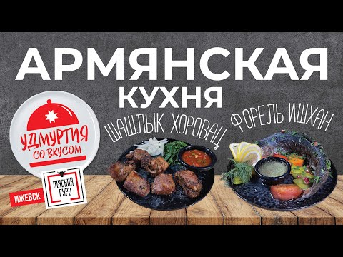 Видео: Удмуртия со вкусом. Армянская кухня. ШАШЛЫК ХОРОВАЦ. ФОРЕЛЬ ИШХАН.