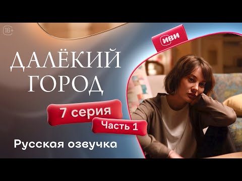 Видео: Далёкий город — 7 серия 1 часть| Русская озвучка