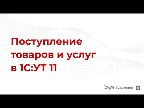 Видео: Поступление товаров и услуг в 1С УТ 11