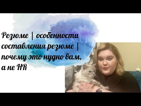 Видео: Резюме | особенности составления резюме | почему это нужно вам, а не HR