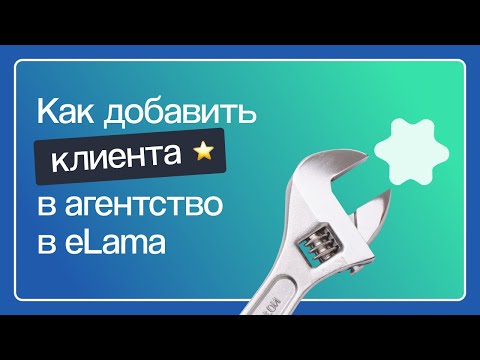 Видео: КАК ДОБАВИТЬ КЛИЕНТА В АГЕНТСТВО В ELAMA: ПОШАГОВАЯ ИНСТРУКЦИЯ