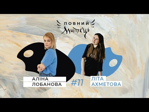 Видео: ПОВНИЙ МИТЕЦЬ #11: Аліна Лобанова та Літа Ахметова