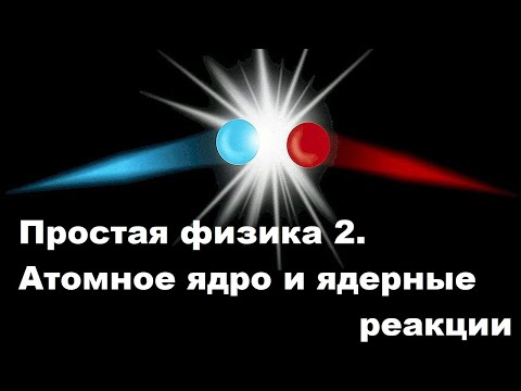 Видео: Простая физика 2. Атомное ядро и ядерные реакции