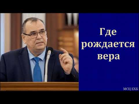 Видео: "Где рождается вера" В. М. Хорев. МСЦ ЕХБ