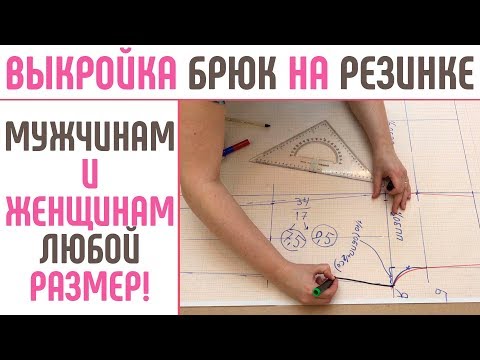 Видео: Выкройка брюк на резинке. На мужчин и женщин, на любой размер. Подходит для нестандартной фигуры.