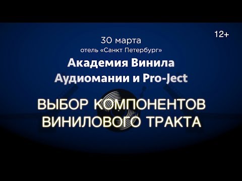 Видео: Академия Винила в СПб (30.03.19). IV часть: выбор компонентов винилового тракта