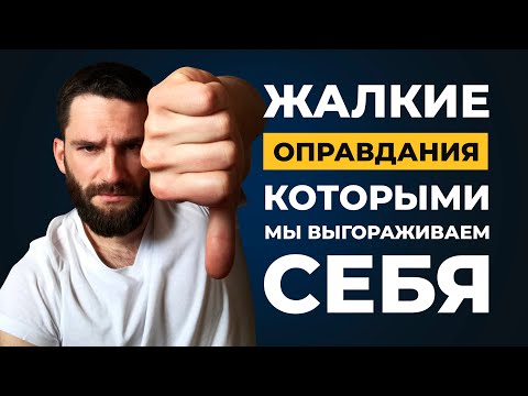 Видео: НЕ ОПРАВДЫВАЙСЯ!!! 6 ЖАЛКИХ оправданий, которыми мы выгораживаем себя!