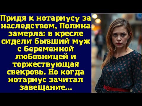 Видео: Придя к нотариусу за наследством, Полина замерла: в кресле сидели бывший муж с беременной любовницей