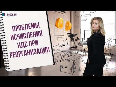 Видео: Проблемы исчисления НДС при реорганизации