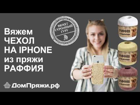 Видео: Рафия  В РОЛИКЕ! Чехол для телефона iPhone из пряжи рафия от магазина ДомПряжи.рф