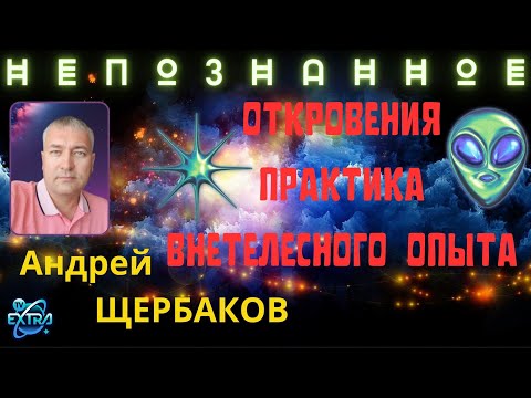 Видео: Миры внетелесного опыта - мой опыт. Андрей ЩЕРБАКОВ | Конференция НЕПОЗНАННОЕ 2022
