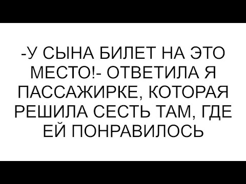 Видео: -У сына билет на это место!- ответила я пассажирке, которая решила сесть там, где ей понравилось
