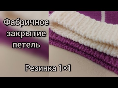 Видео: Фабричное закрытие петель для резинки 1*1, очень красивый, эластичный способ закрытия петель