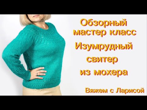 Видео: Обзорный мастер класс по вязанию Изумрудного свитера из мохера с круглой кокеткой!