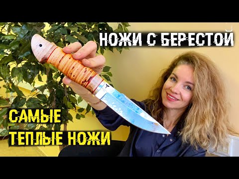 Видео: Ножи с берестой | Самые тёплые ножи