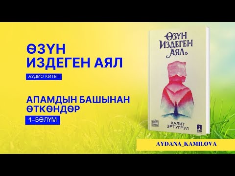 Видео: ӨЗҮН ИЗДЕГЕН АЯЛ АПАМДЫН БАШЫНАН ӨТКӨНДӨР 1 БӨЛҮМ