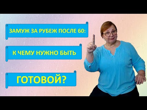 Видео: Хочешь выйти замуж за рубеж после 40, 50, 60? Узнай, к чему нужно быть готовой?  // Замуж за рубеж