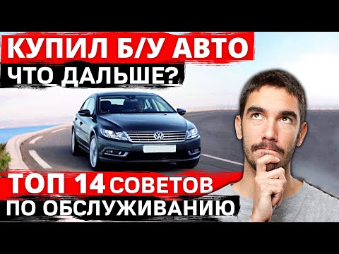 Видео: Что делать после покупки б/у авто? | ТОП 14 советов по уходу и техническому обслуживанию