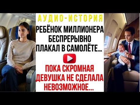 Видео: Ребёнок миллионера беспрерывно плакал в самолёте… Пока скромная девушка не сделала невозможное...