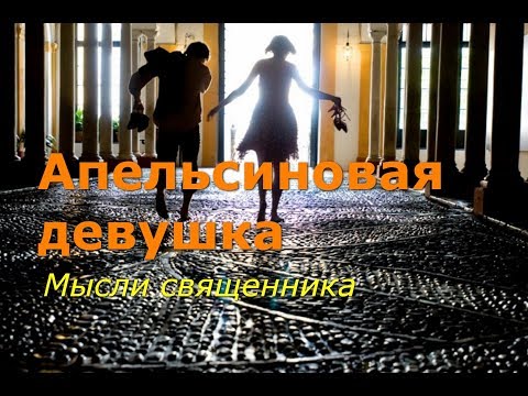 Видео: Апельсиновая девушка. Мысли священника