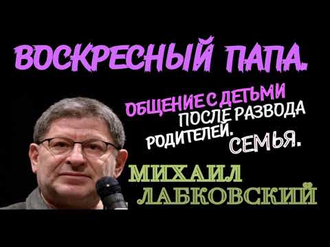 Видео: ОБЩЕНИЕ С ДЕТЬМИ ПОСЛЕ РАЗВОДА РОДИТЕЛЕЙ  СЕМЬЯ  ВОСКРЕСНЫЙ ПАПА.  МИХАИЛ ЛАБКОВСКИЙ.