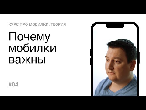 Видео: 04. Почему мобилки важны (Теория)