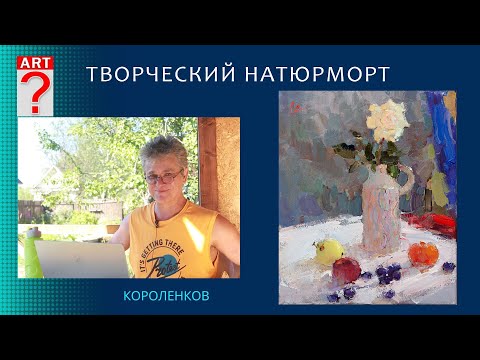 Видео: 1269 ТВОРЧЕСКИЙ НАТЮРМОРТ _ художник Короленков