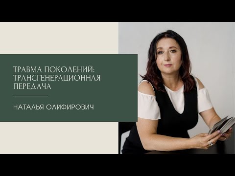 Видео: Травма поколений: трансгенерационная передача.  Наталья Олифирович 23.05.22