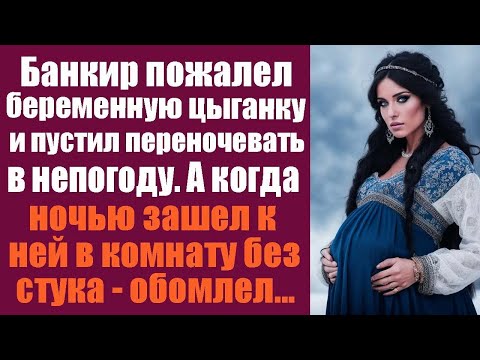 Видео: Банкир пожалел беременную цыганку и пустил переночевать в непогоду. А когда ночью зашёл к ней...