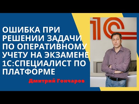 Видео: Ошибка при решении задачи по оперативному учету на экзамене Специалист по платформе 1С:Предприятие 8