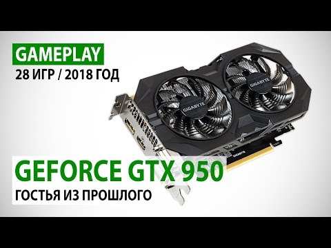 Видео: NVIDIA GeForce GTX 950: gameplay в 28 играх 2017-2018 годов