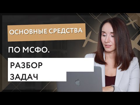Видео: Основные средства по МСФО. Разбор задач.