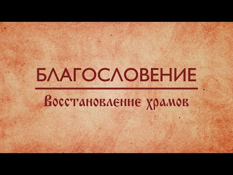 Видео: Благословение. О восстановление храмов