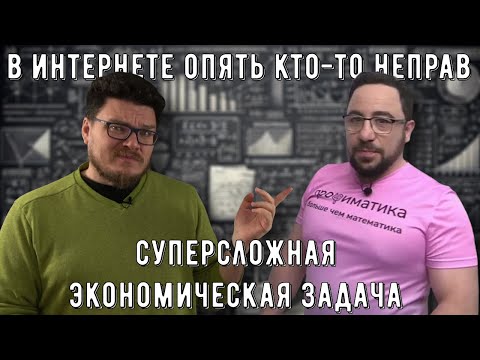 Видео: ✓ Суперсложная экономическая задача | В интернете кто-то неправ #031 | Проφиматика и Борис Трушин