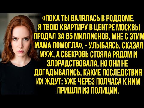 Видео: «Пока ты валялась в роддоме, я твою квартиру в центре Москвы продал за 65 миллионов» — сказал муж...