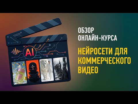 Видео: Обзор курса «Нейросети для коммерческого видео». Никита Чесноков