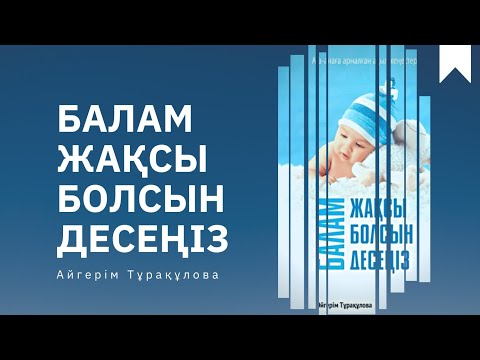 Видео: Балам жақсы болсын десеңіз.  Бала тәрбиесі. Аудио кітап. А. Тұрақұлова