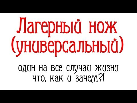 Видео: Лагерный нож. (Универсальный). Что, как и зачем?!