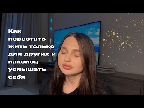 Видео: Как перестать жить только для других и наконец услышать себя