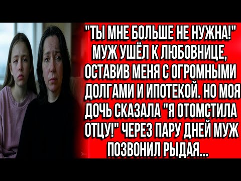 Видео: Ты мне больше не нужна! Муж ушёл к любовнице, оставив меня с долгами и ипотекой. Но моя дочь сказала