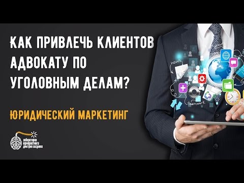 Видео: Как привлечь клиентов адвокату по уголовным делам?